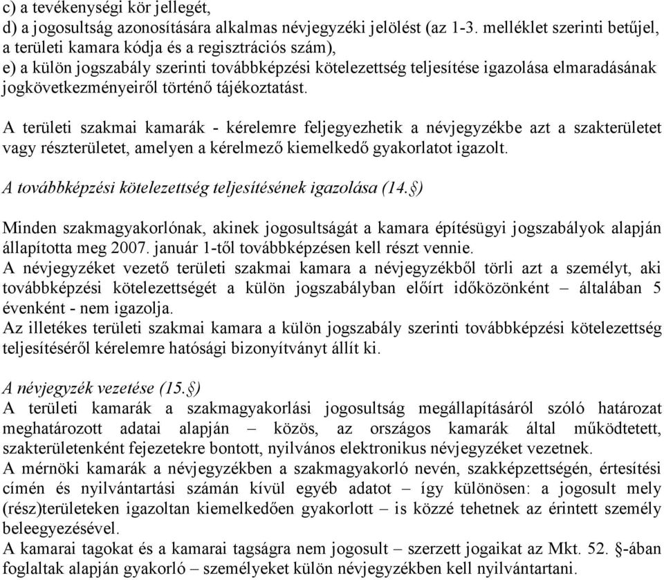 történő tájékoztatást. A területi szakmai kamarák - kérelemre feljegyezhetik a névjegyzékbe azt a szakterületet vagy részterületet, amelyen a kérelmező kiemelkedő gyakorlatot igazolt.