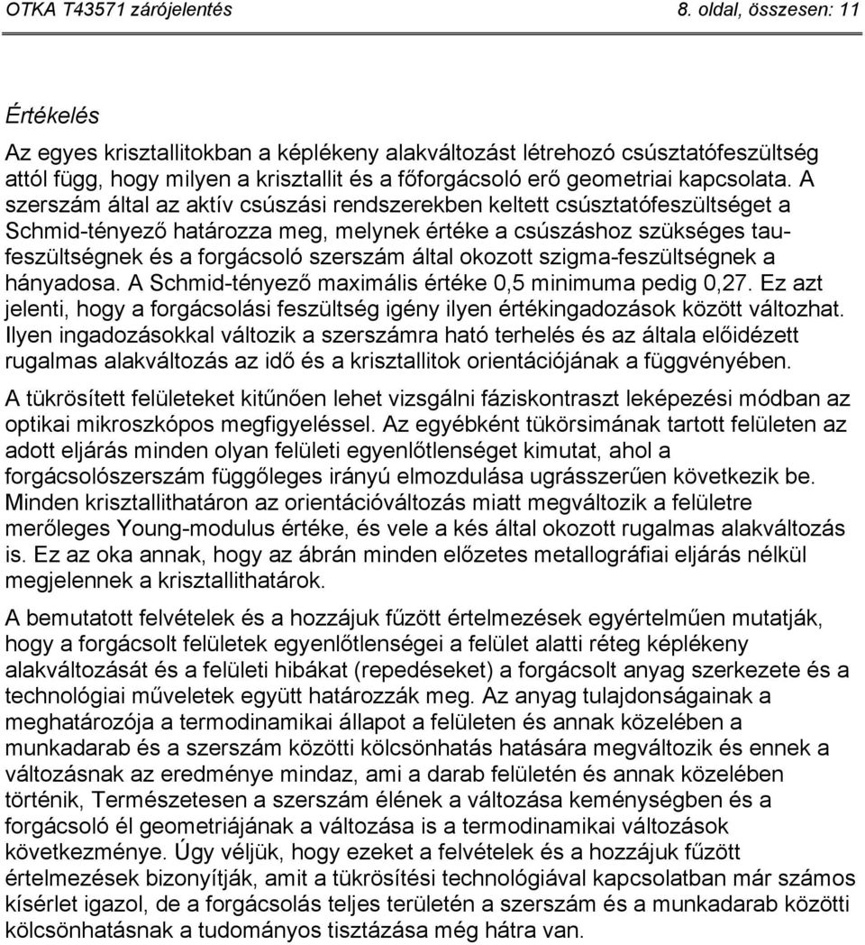 A szerszám által az aktív csúszási rendszerekben keltett csúsztatófeszültséget a Schmid-tényező határozza meg, melynek értéke a csúszáshoz szükséges taufeszültségnek és a forgácsoló szerszám által