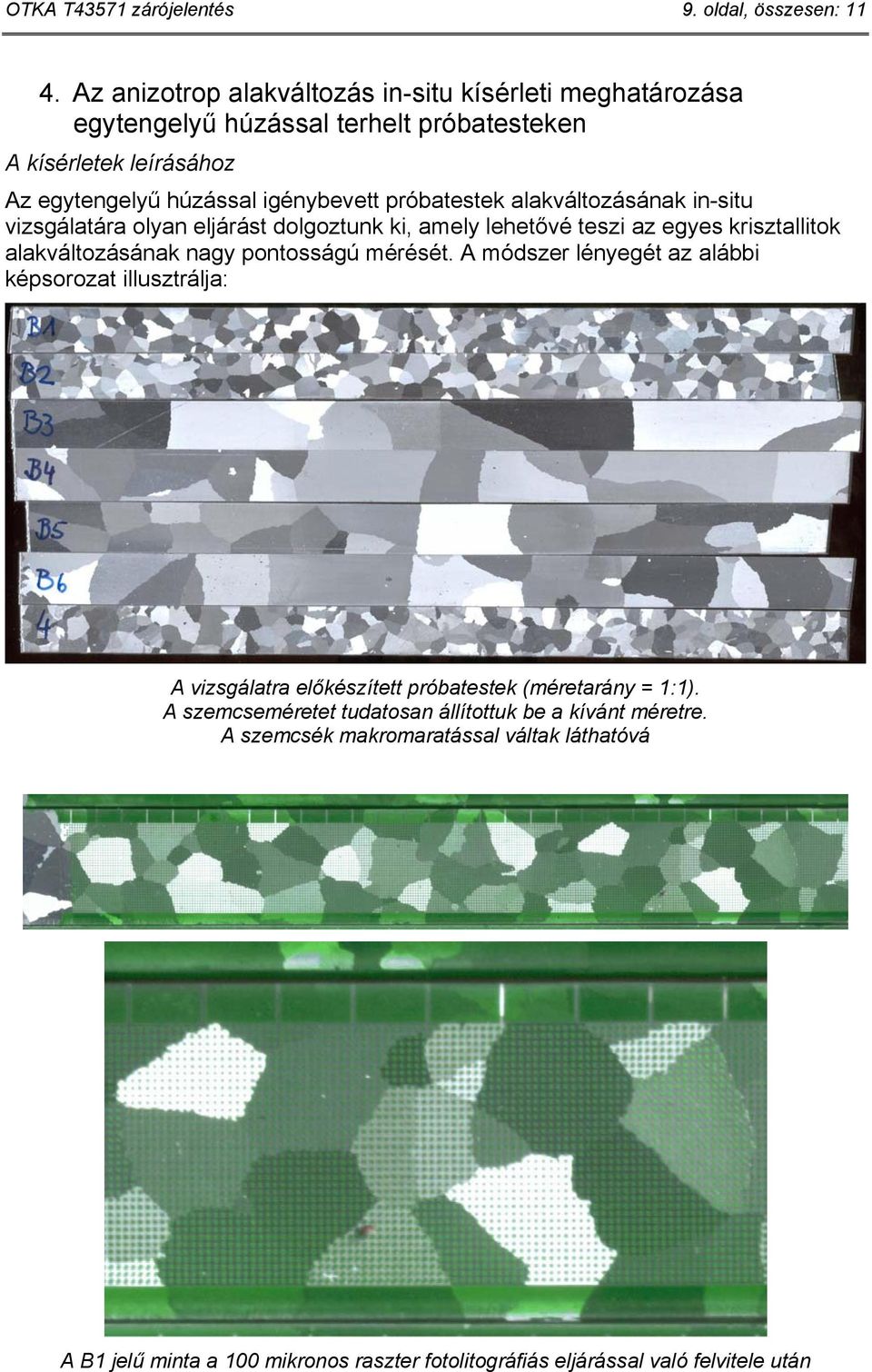 próbatestek alakváltozásának in-situ vizsgálatára olyan eljárást dolgoztunk ki, amely lehetővé teszi az egyes krisztallitok alakváltozásának nagy pontosságú mérését.