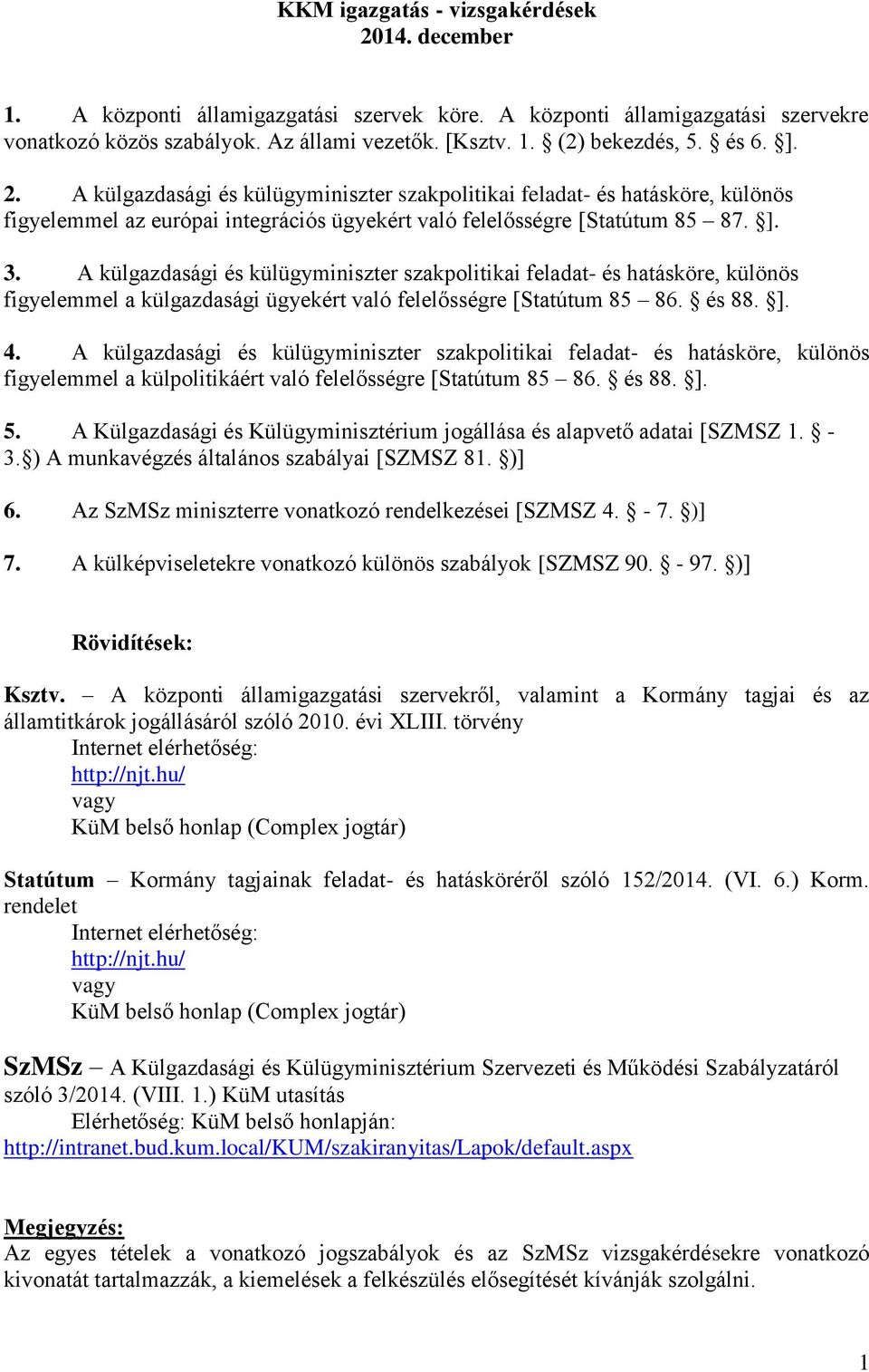 A külgazdasági és külügyminiszter szakpolitikai feladat- és hatásköre, különös figyelemmel a külgazdasági ügyekért való felelősségre [Statútum 85 86. és 88. ]. 4.
