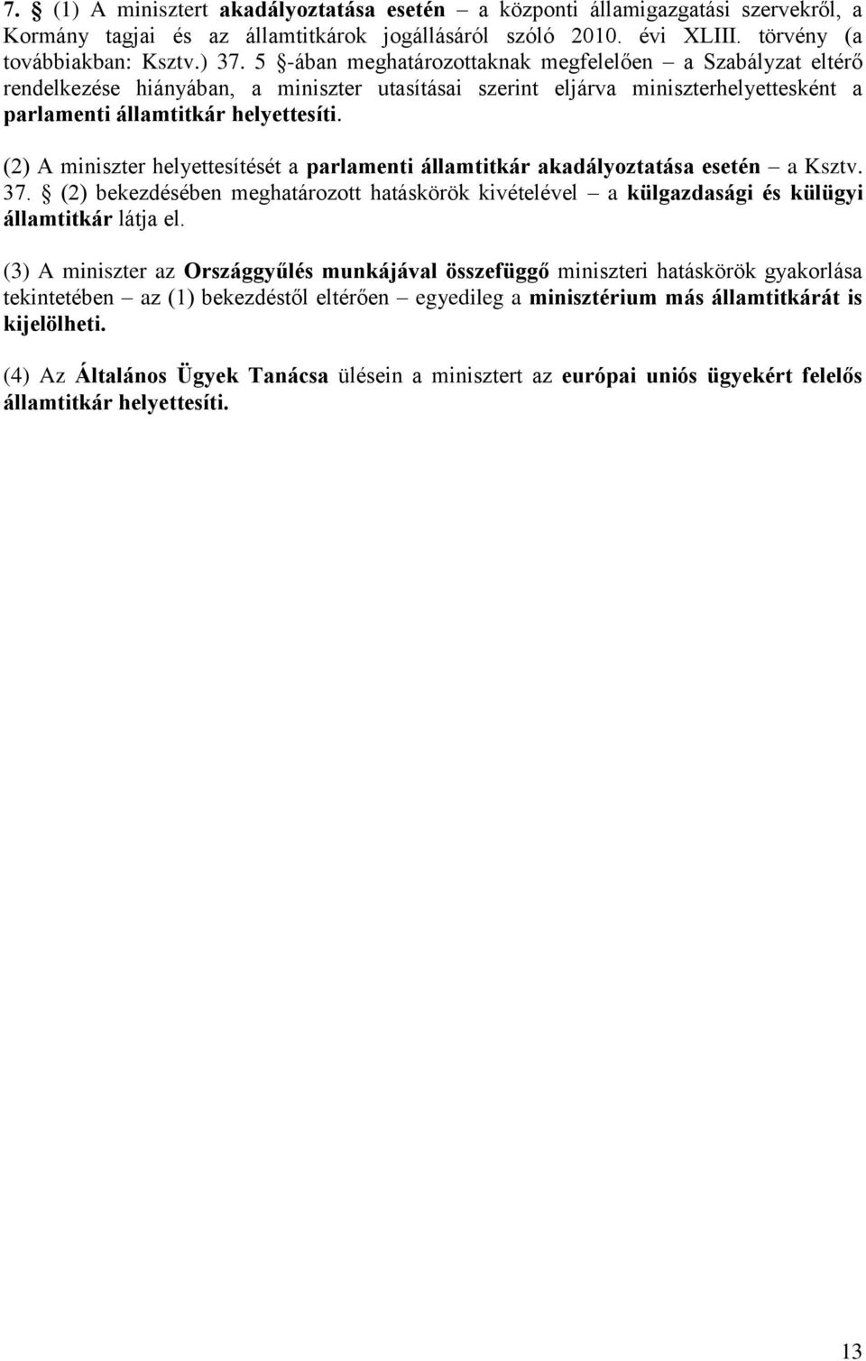 (2) A miniszter helyettesítését a parlamenti államtitkár akadályoztatása esetén a Ksztv. 37. (2) bekezdésében meghatározott hatáskörök kivételével a külgazdasági és külügyi államtitkár látja el.