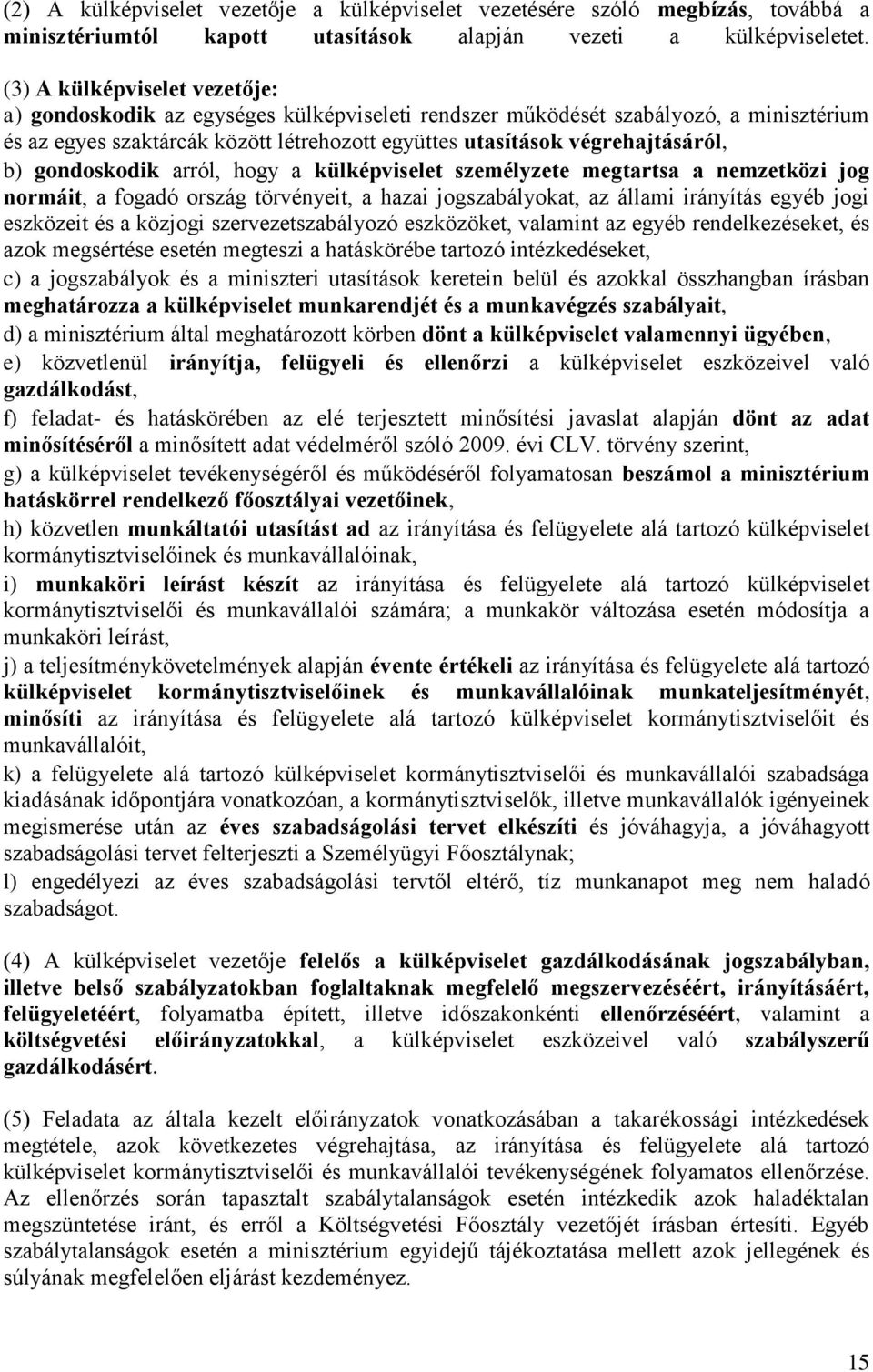 gondoskodik arról, hogy a külképviselet személyzete megtartsa a nemzetközi jog normáit, a fogadó ország törvényeit, a hazai jogszabályokat, az állami irányítás egyéb jogi eszközeit és a közjogi