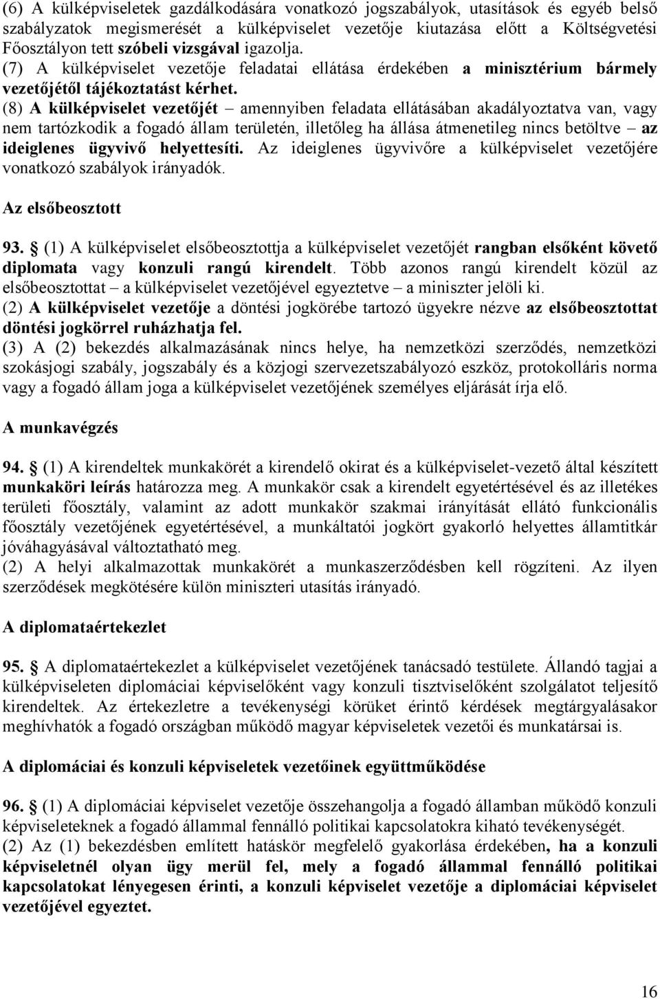(8) A külképviselet vezetőjét amennyiben feladata ellátásában akadályoztatva van, vagy nem tartózkodik a fogadó állam területén, illetőleg ha állása átmenetileg nincs betöltve az ideiglenes ügyvivő