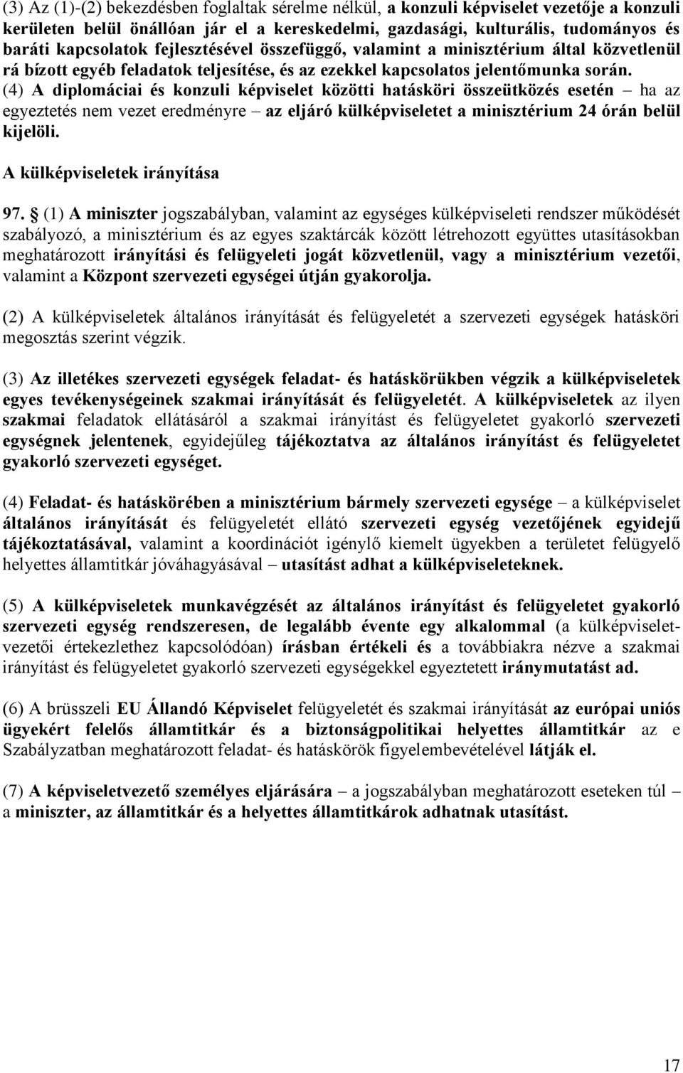 (4) A diplomáciai és konzuli képviselet közötti hatásköri összeütközés esetén ha az egyeztetés nem vezet eredményre az eljáró külképviseletet a minisztérium 24 órán belül kijelöli.