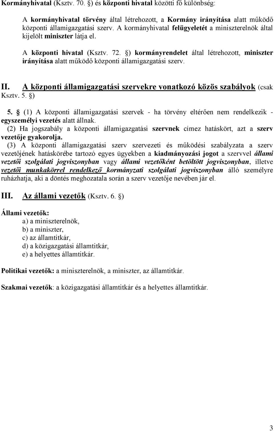 ) kormányrendelet által létrehozott, miniszter irányítása alatt működő központi államigazgatási szerv. II. Ksztv. 5. ) A központi államigazgatási szervekre vonatkozó közös szabályok (csak 5.