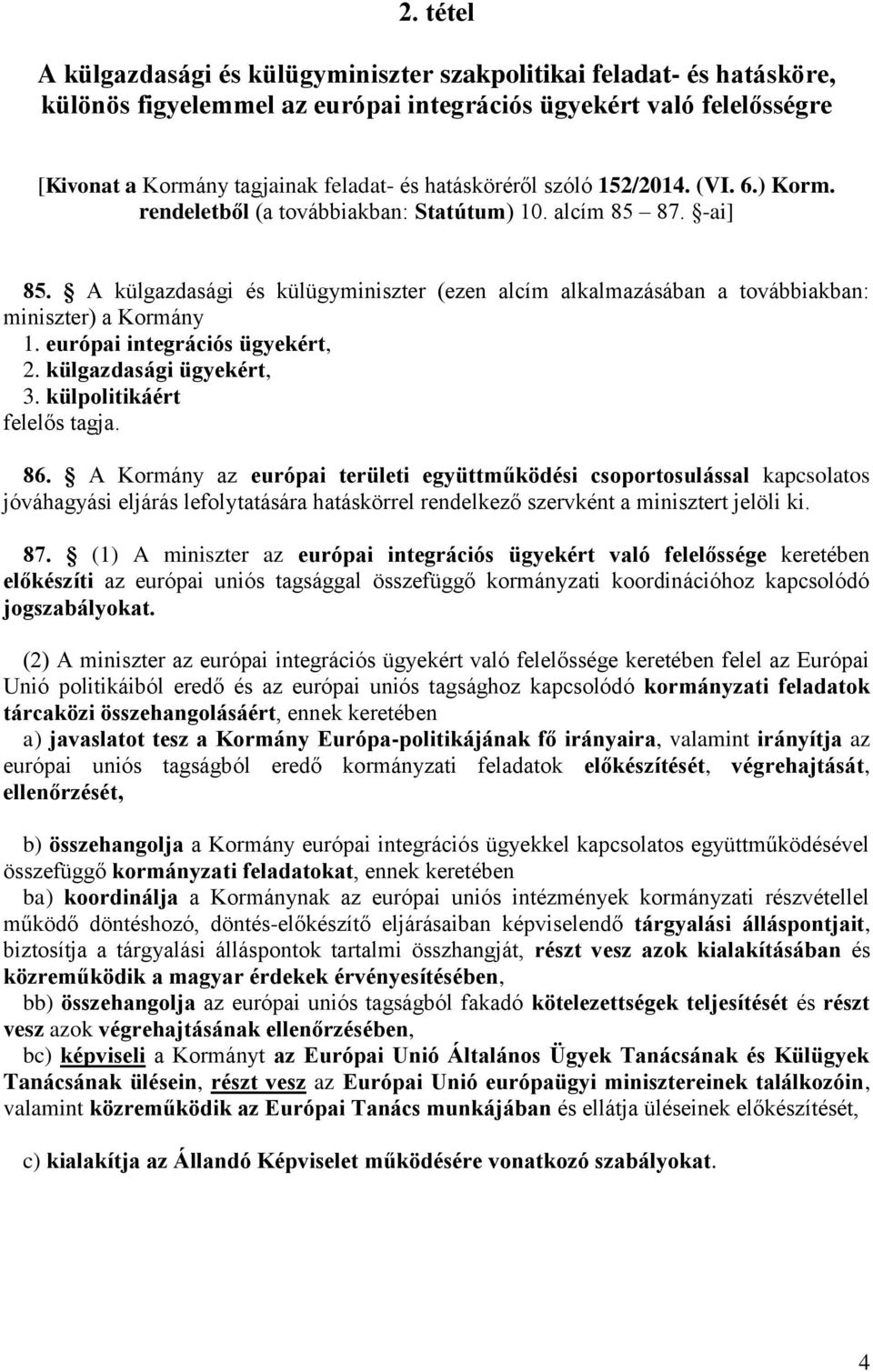 A külgazdasági és külügyminiszter (ezen alcím alkalmazásában a továbbiakban: miniszter) a Kormány 1. európai integrációs ügyekért, 2. külgazdasági ügyekért, 3. külpolitikáért felelős tagja. 86.