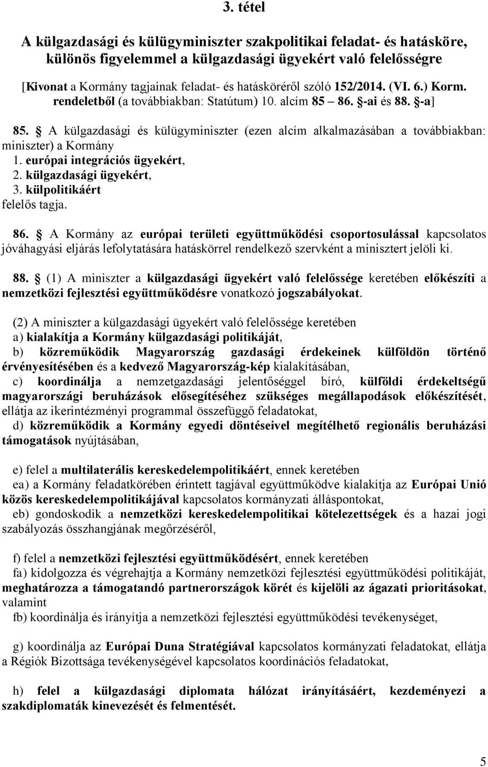 A külgazdasági és külügyminiszter (ezen alcím alkalmazásában a továbbiakban: miniszter) a Kormány 1. európai integrációs ügyekért, 2. külgazdasági ügyekért, 3. külpolitikáért felelős tagja. 86.