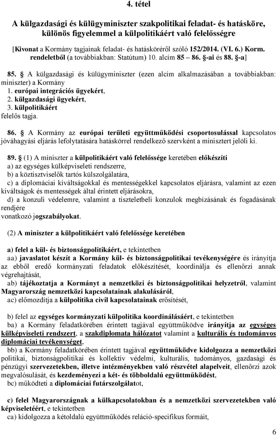 európai integrációs ügyekért, 2. külgazdasági ügyekért, 3. külpolitikáért felelős tagja. 86.