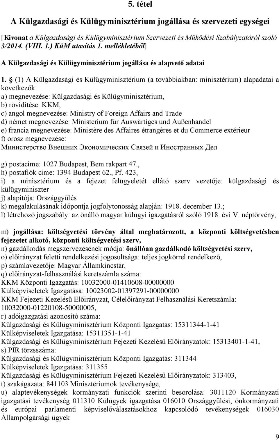 (1) A Külgazdasági és Külügyminisztérium (a továbbiakban: minisztérium) alapadatai a következők: a) megnevezése: Külgazdasági és Külügyminisztérium, b) rövidítése: KKM, c) angol megnevezése: Ministry