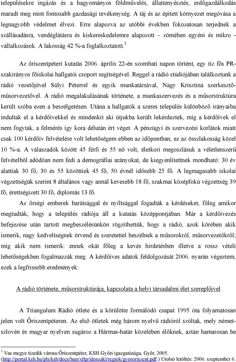 Erre alapozva az utóbbi években fokozatosan terjednek a szállásadásra, vendéglátásra és kiskereskedelemre alapozott zömében egyéni és mikro - vállalkozások. A lakosság 42 %-a foglalkoztatott.