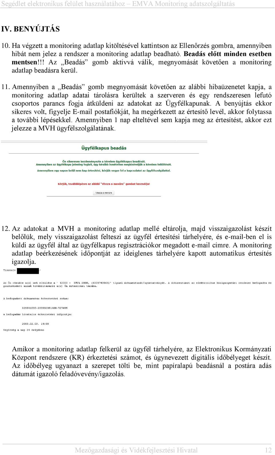 Amennyiben a Beadás gomb megnyomását követően az alábbi hibaüzenetet kapja, a monitoring adatlap adatai tárolásra kerültek a szerveren és egy rendszeresen lefutó csoportos parancs fogja átküldeni az