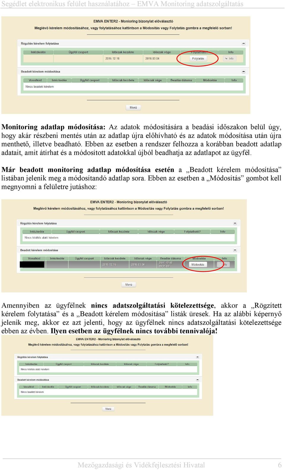 Már beadott monitoring adatlap módosítása esetén a Beadott kérelem módosítása listában jelenik meg a módosítandó adatlap sora.