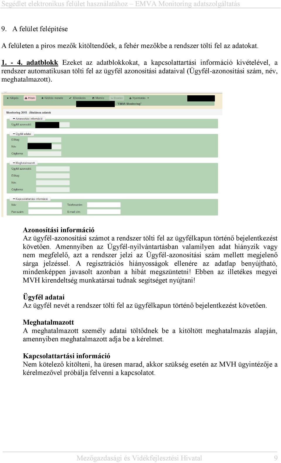 Azonosítási információ Az ügyfél-azonosítási számot a rendszer tölti fel az ügyfélkapun történő bejelentkezést követően.