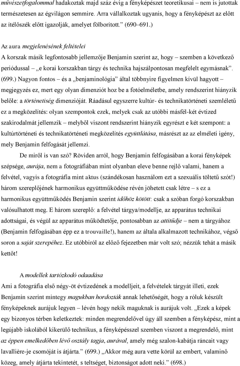 ) Az aura megjelenésének feltételei A korszak másik legfontosabb jellemzője Benjamin szerint az, hogy szemben a következő periódussal e korai korszakban tárgy és technika hajszálpontosan megfelelt