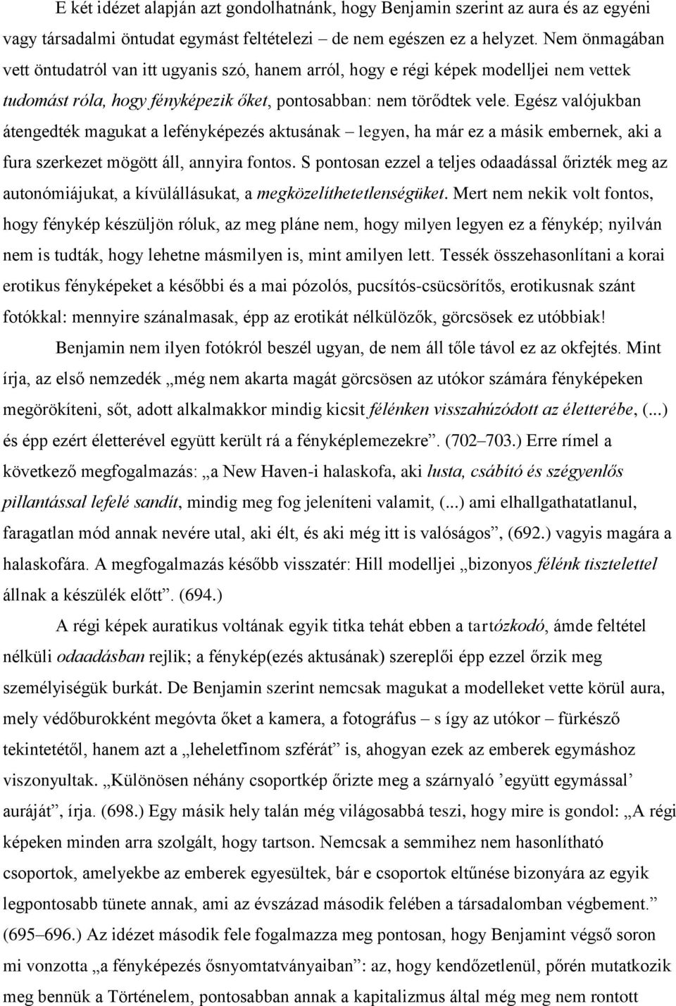 Egész valójukban átengedték magukat a lefényképezés aktusának legyen, ha már ez a másik embernek, aki a fura szerkezet mögött áll, annyira fontos.