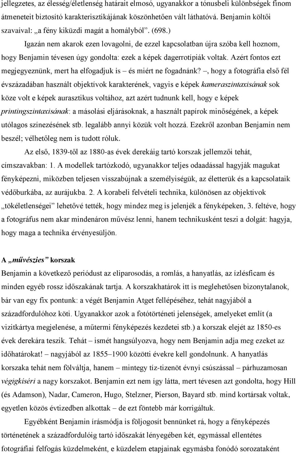) Igazán nem akarok ezen lovagolni, de ezzel kapcsolatban újra szóba kell hoznom, hogy Benjamin tévesen úgy gondolta: ezek a képek dagerrotípiák voltak.