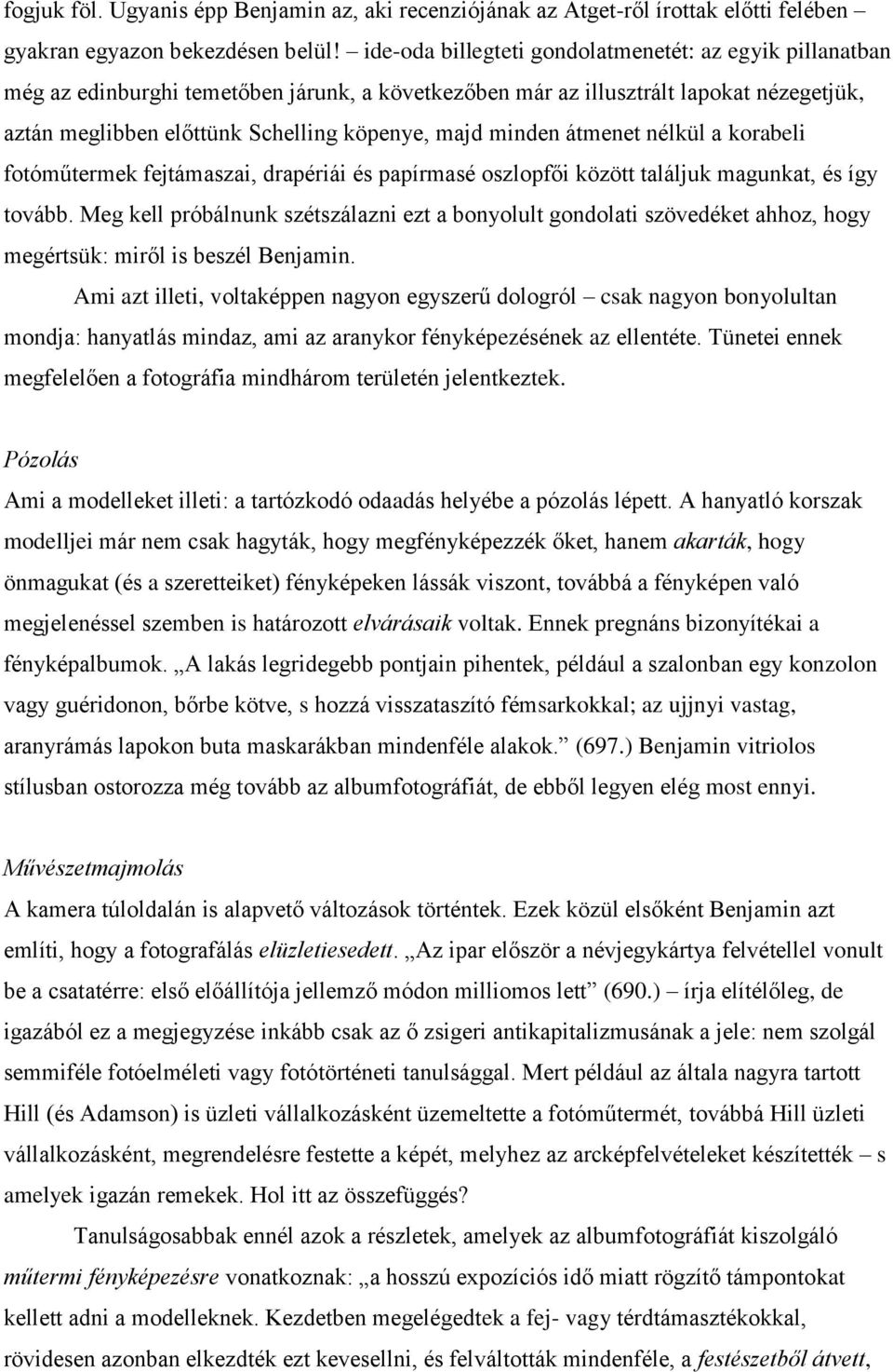 minden átmenet nélkül a korabeli fotóműtermek fejtámaszai, drapériái és papírmasé oszlopfői között találjuk magunkat, és így tovább.