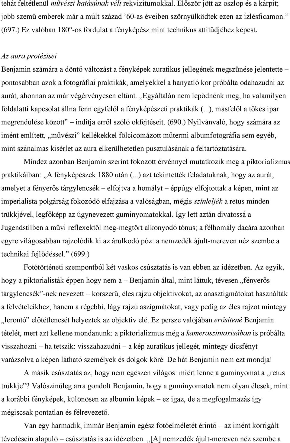 Az aura protézisei Benjamin számára a döntő változást a fényképek auratikus jellegének megszűnése jelentette pontosabban azok a fotográfiai praktikák, amelyekkel a hanyatló kor próbálta odahazudni az
