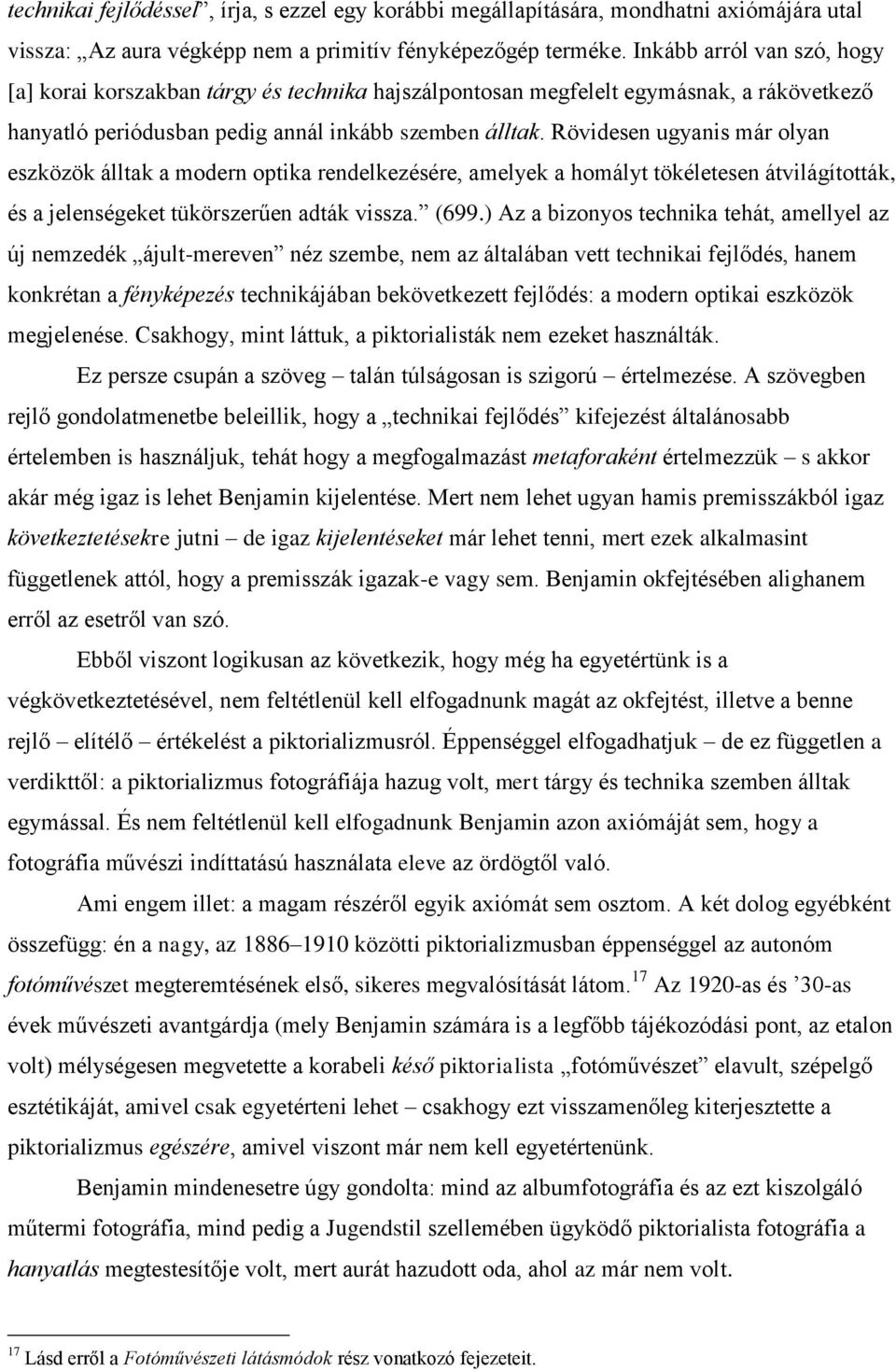 Rövidesen ugyanis már olyan eszközök álltak a modern optika rendelkezésére, amelyek a homályt tökéletesen átvilágították, és a jelenségeket tükörszerűen adták vissza. (699.