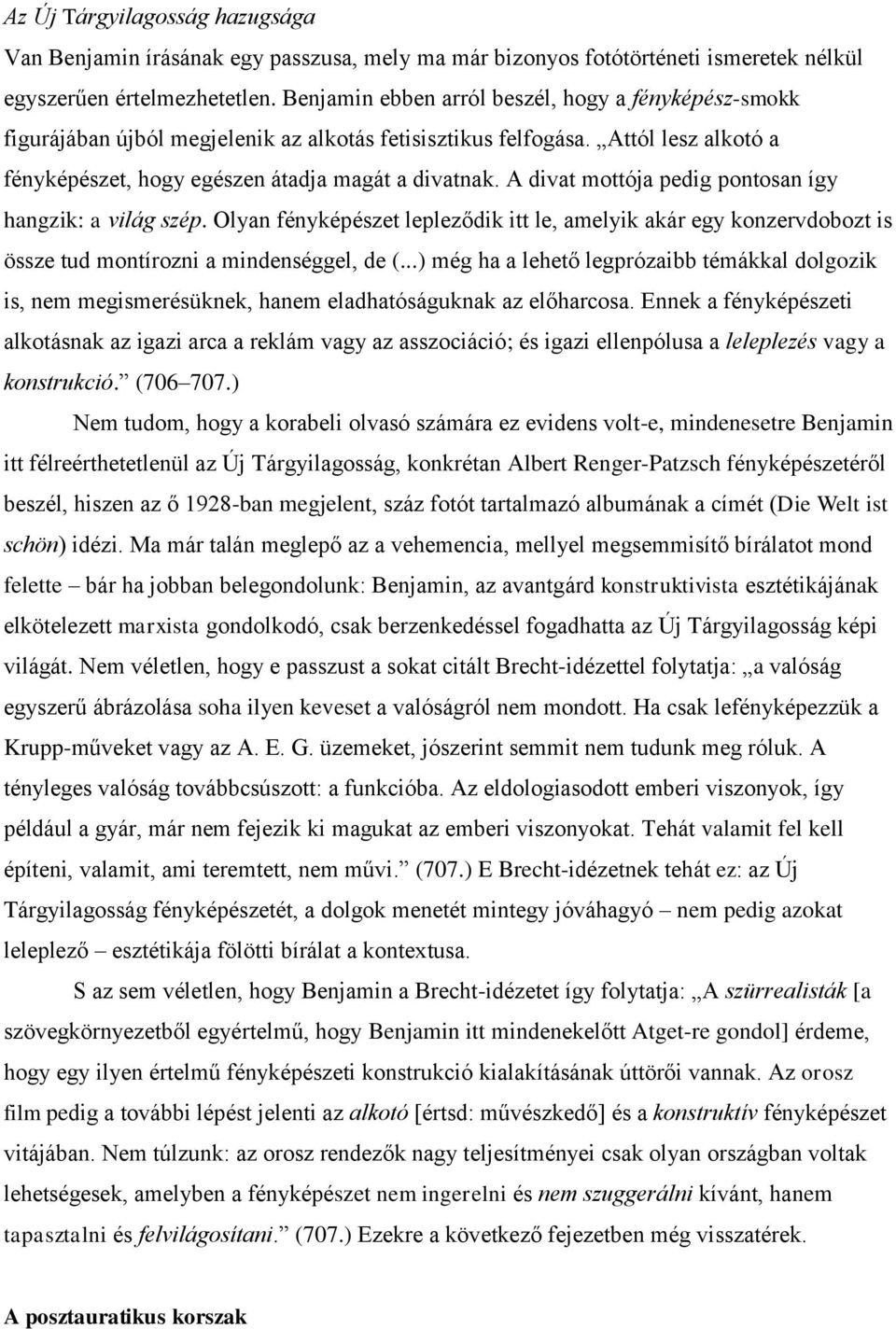 A divat mottója pedig pontosan így hangzik: a világ szép. Olyan fényképészet lepleződik itt le, amelyik akár egy konzervdobozt is össze tud montírozni a mindenséggel, de (.