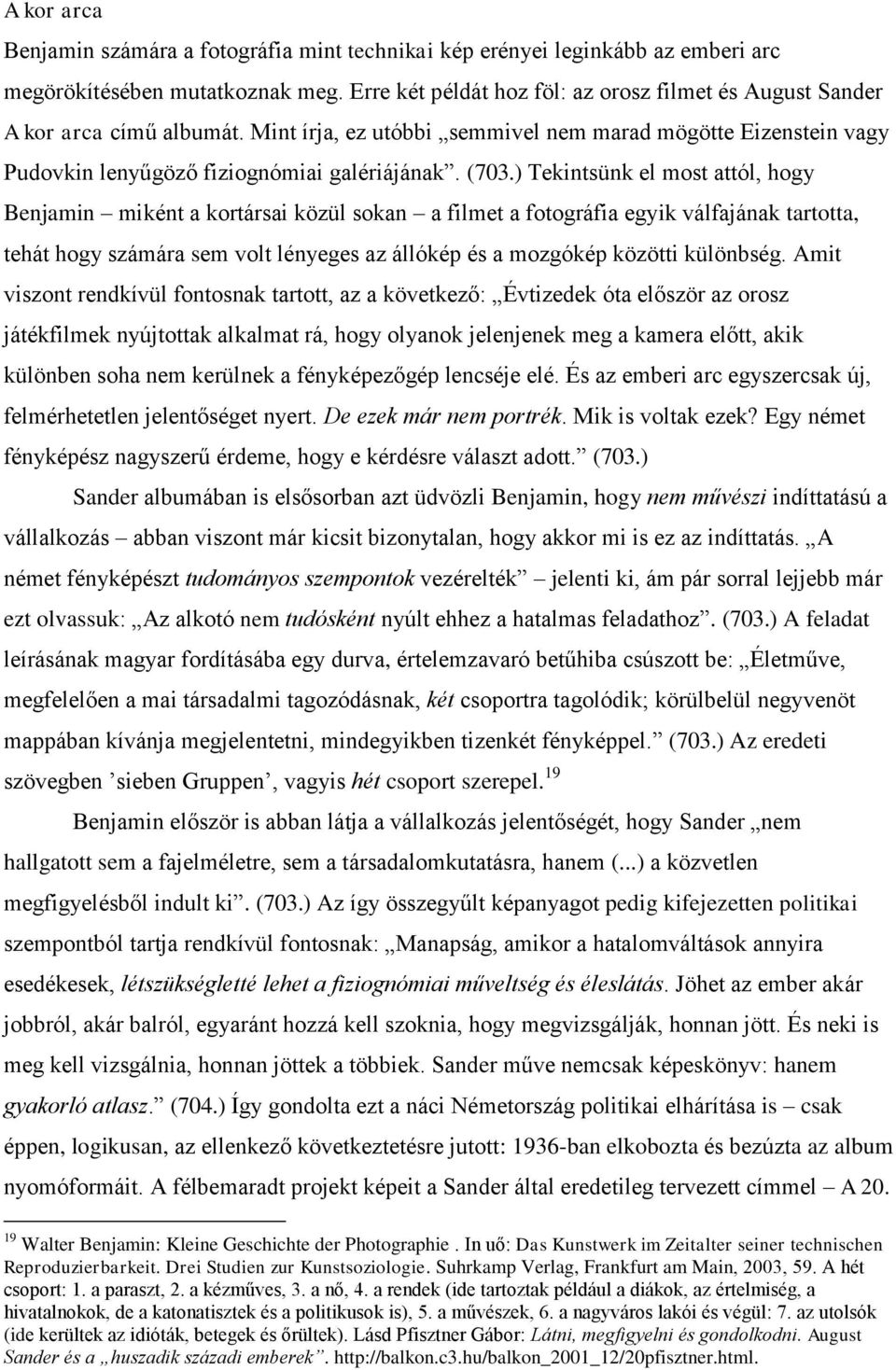 ) Tekintsünk el most attól, hogy Benjamin miként a kortársai közül sokan a filmet a fotográfia egyik válfajának tartotta, tehát hogy számára sem volt lényeges az állókép és a mozgókép közötti