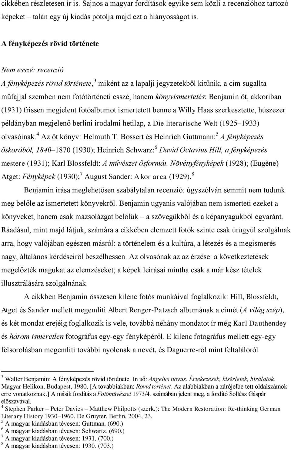 könyvismertetés: Benjamin öt, akkoriban (1931) frissen megjelent fotóalbumot ismertetett benne a Willy Haas szerkesztette, húszezer példányban megjelenő berlini irodalmi hetilap, a Die literarische