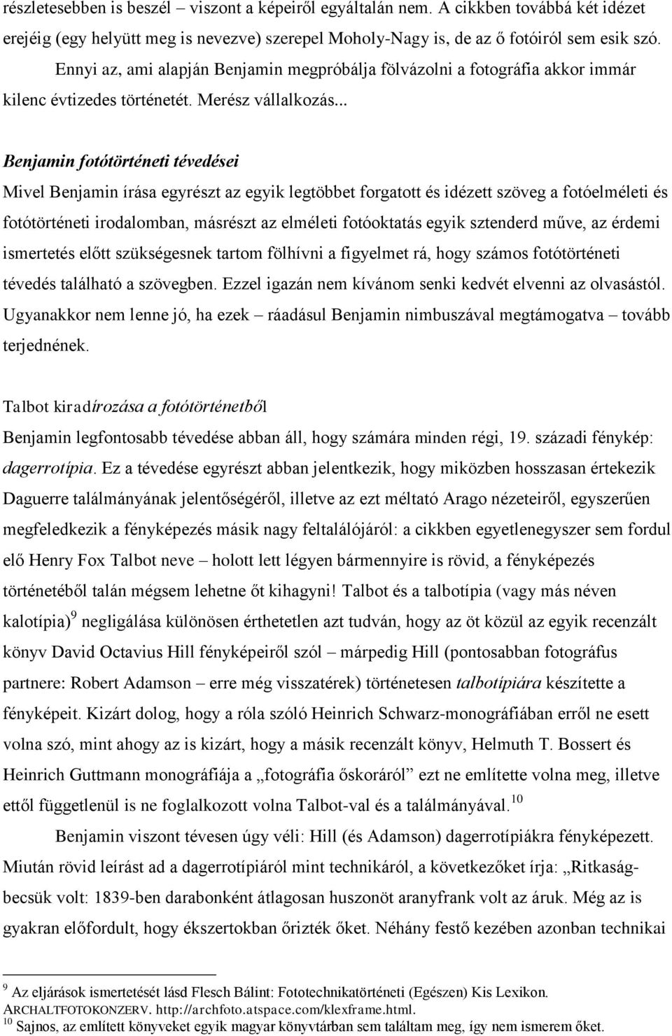 .. Benjamin fotótörténeti tévedései Mivel Benjamin írása egyrészt az egyik legtöbbet forgatott és idézett szöveg a fotóelméleti és fotótörténeti irodalomban, másrészt az elméleti fotóoktatás egyik