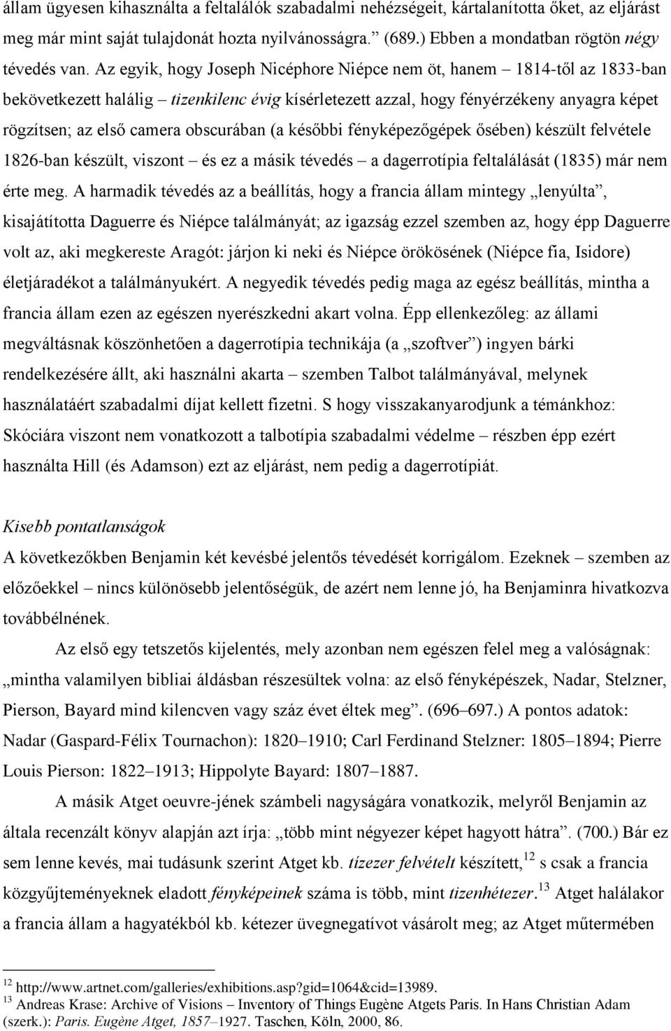 obscurában (a későbbi fényképezőgépek ősében) készült felvétele 1826-ban készült, viszont és ez a másik tévedés a dagerrotípia feltalálását (1835) már nem érte meg.