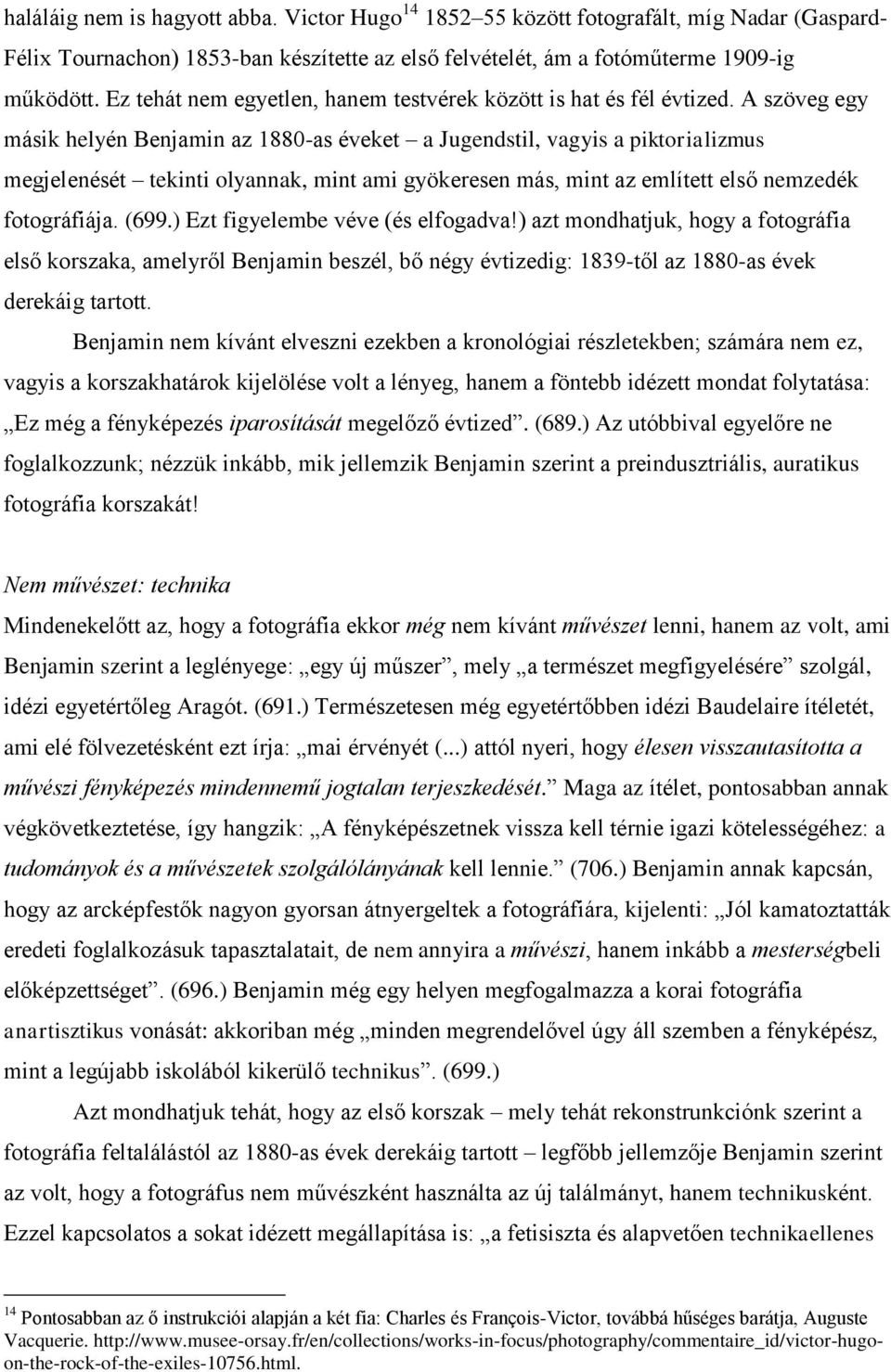 A szöveg egy másik helyén Benjamin az 1880-as éveket a Jugendstil, vagyis a piktorializmus megjelenését tekinti olyannak, mint ami gyökeresen más, mint az említett első nemzedék fotográfiája. (699.