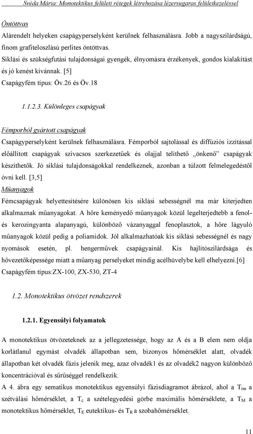 Különleges csapágyak Fémporból gyártott csapágyak Csapágyperselyként kerülnek felhasználásra.