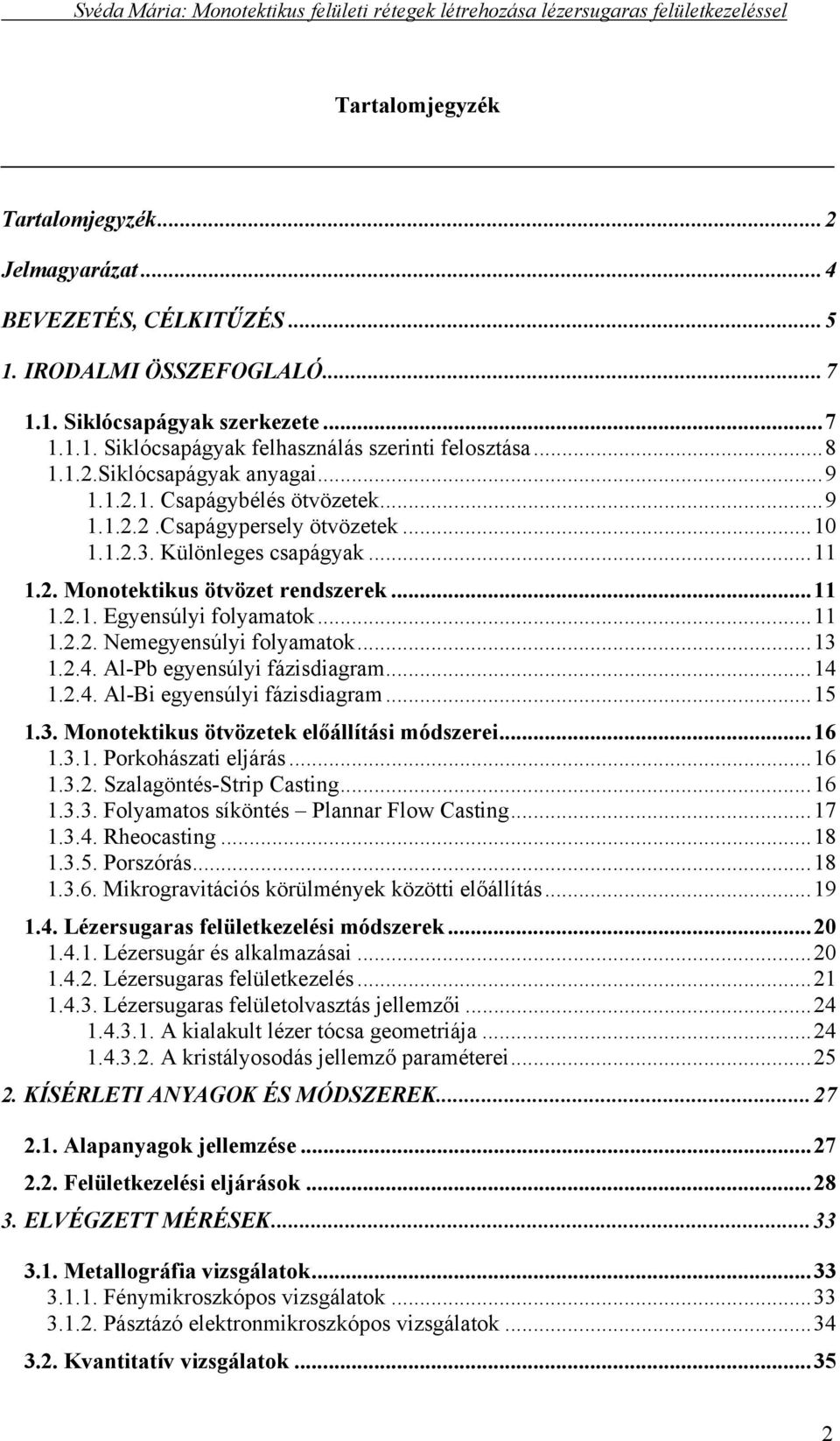 ..11 1.2.2. Nemegyensúlyi folyamatok...13 1.2.4. Al-Pb egyensúlyi fázisdiagram...14 1.2.4. Al-Bi egyensúlyi fázisdiagram...15 1.3. Monotektikus ötvözetek előállítási módszerei...16 1.3.1. Porkohászati eljárás.