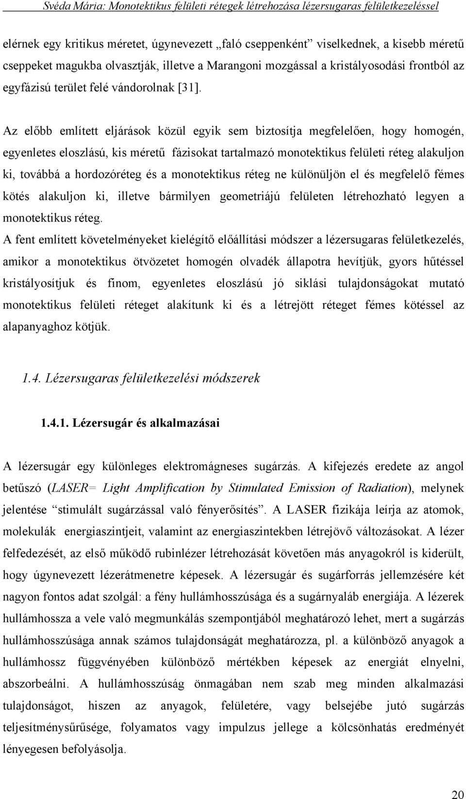 Az előbb említett eljárások közül egyik sem biztosítja megfelelően, hogy homogén, egyenletes eloszlású, kis méretű fázisokat tartalmazó monotektikus felületi réteg alakuljon ki, továbbá a