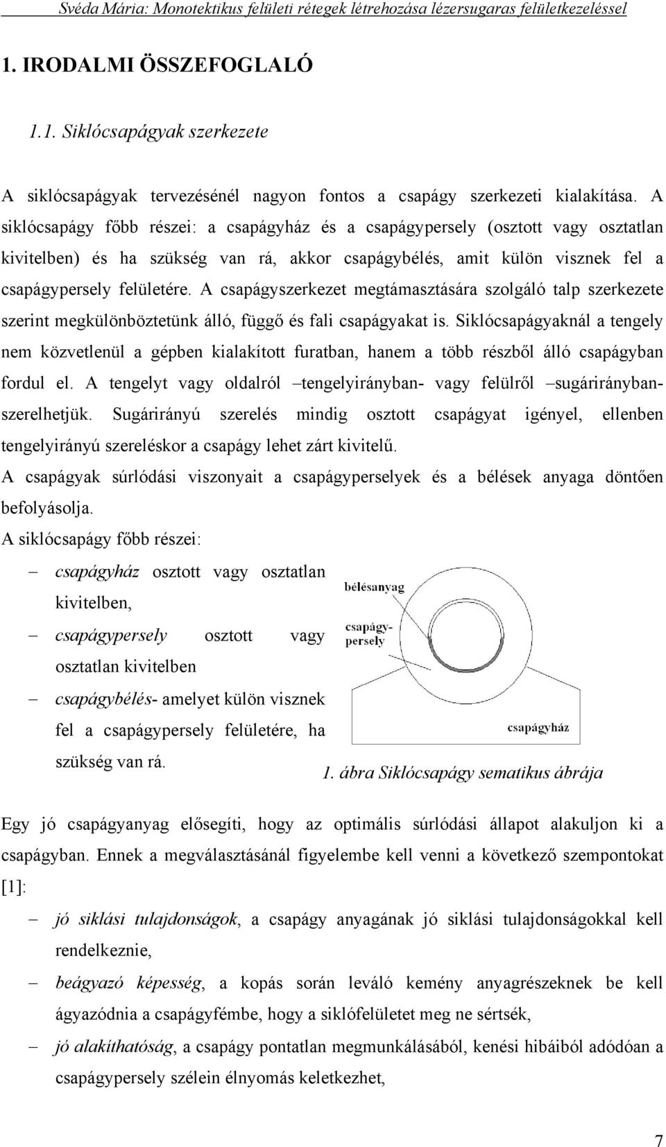 A csapágyszerkezet megtámasztására szolgáló talp szerkezete szerint megkülönböztetünk álló, függő és fali csapágyakat is.