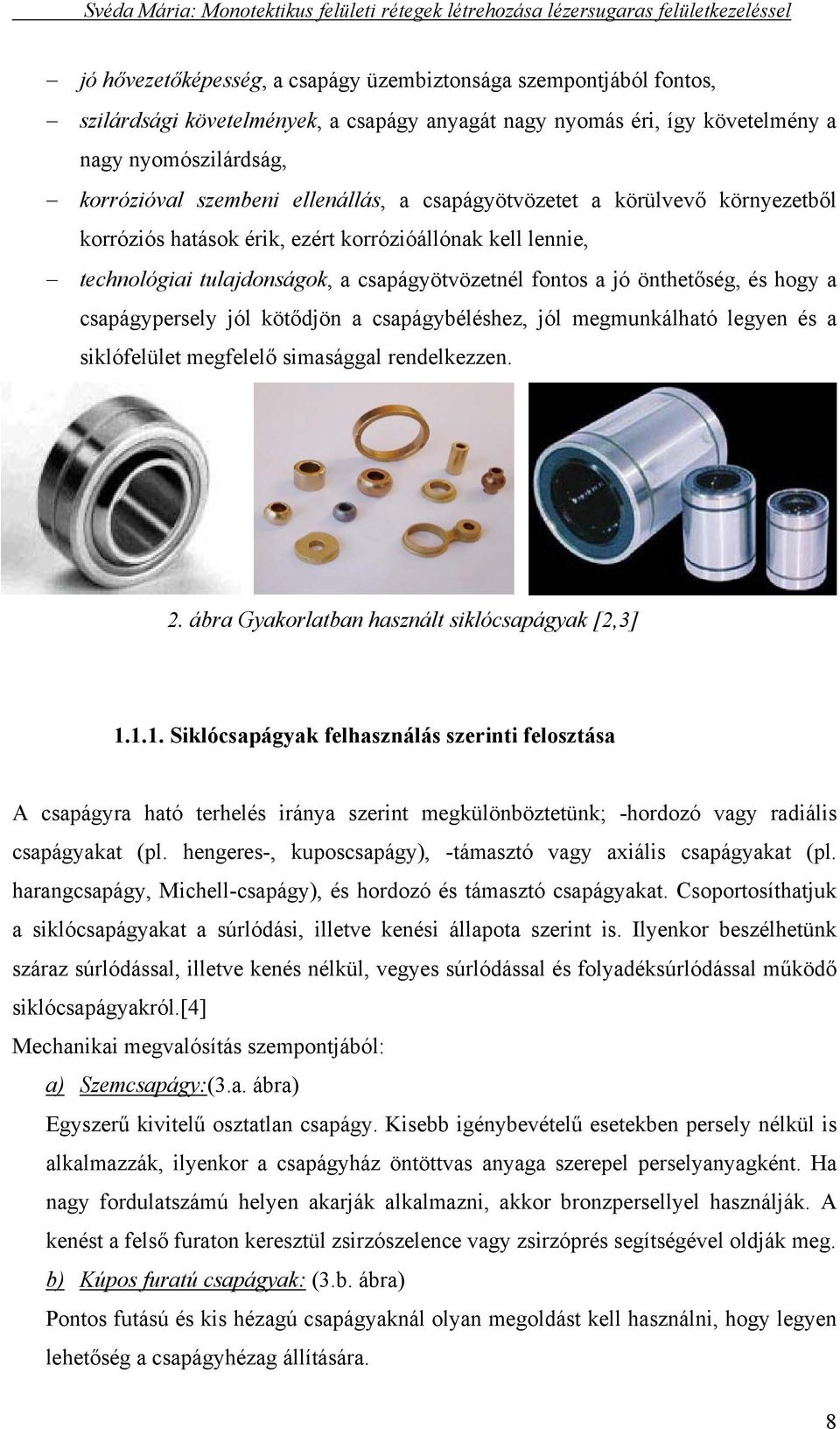 csapágypersely jól kötődjön a csapágybéléshez, jól megmunkálható legyen és a siklófelület megfelelő simasággal rendelkezzen. 2. ábra Gyakorlatban használt siklócsapágyak [2,3] 1.