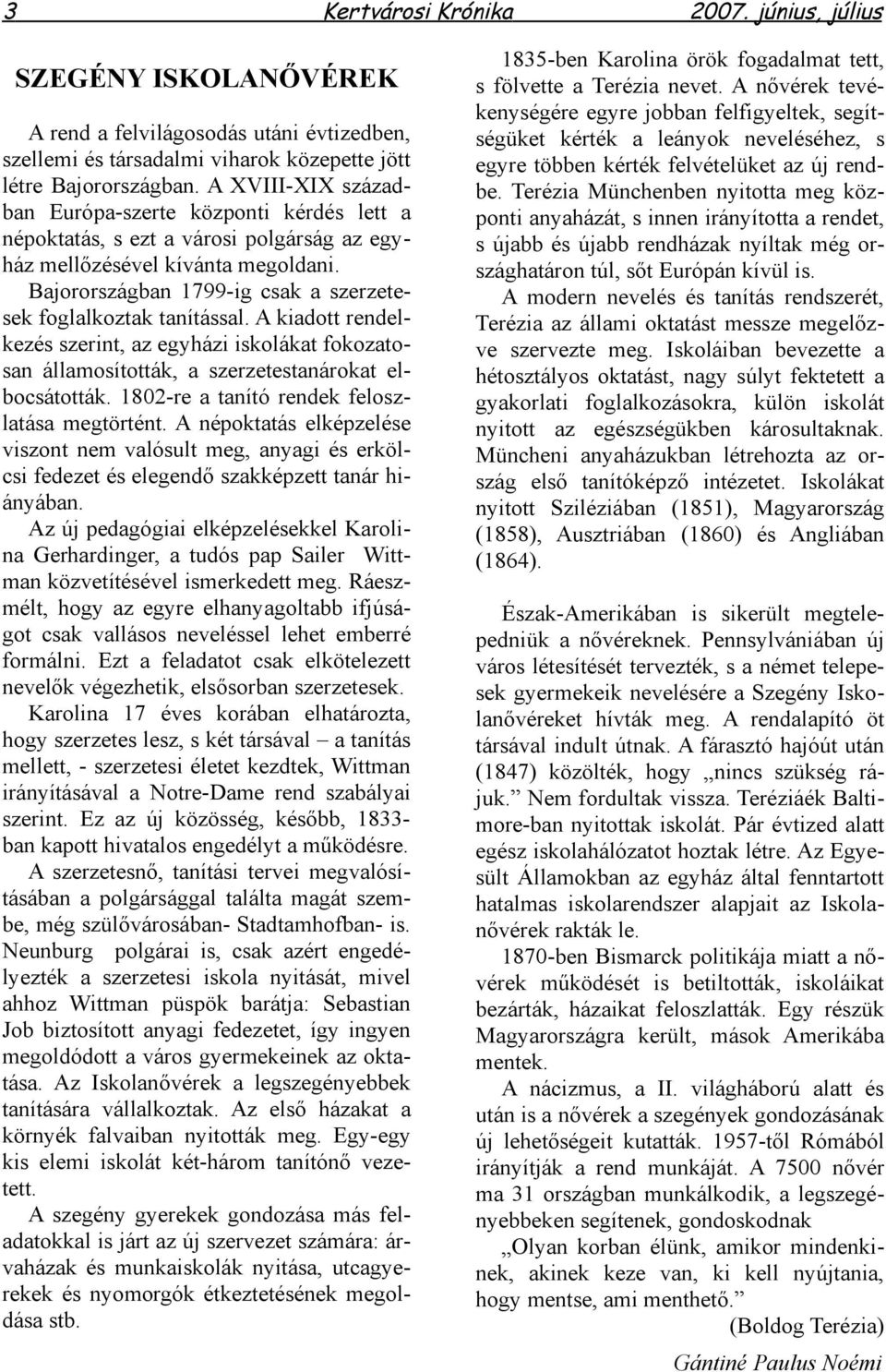 Bajorországban 1799-ig csak a szerzetesek foglalkoztak tanítással. A kiadott rendelkezés szerint, az egyházi iskolákat fokozatosan államosították, a szerzetestanárokat elbocsátották.