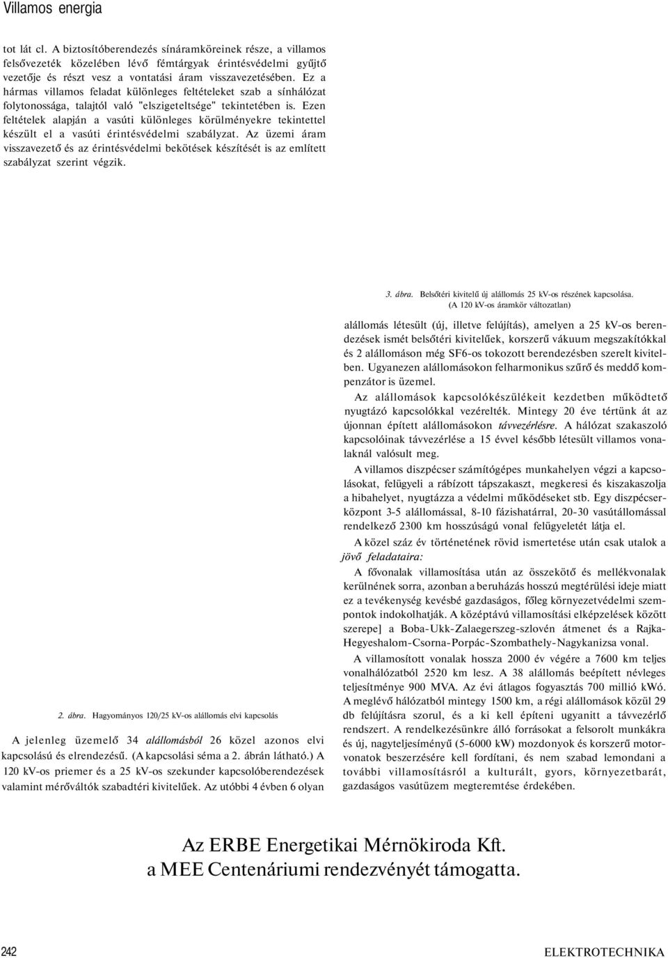 Ez a hármas villamos feladat különleges feltételeket szab a sínhálózat folytonossága, talajtól való "elszigeteltsége" tekintetében is.
