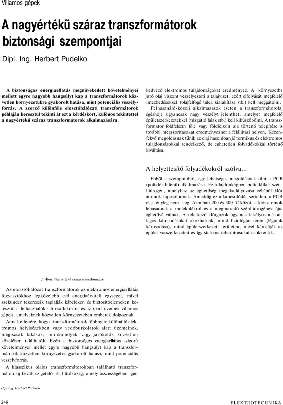 veszélyforrás. A szerző különféle elosztóhálózati transzformátorok példáján keresztül tekinti át ezt a kérdéskört, különös tekintettel a nagyértékű száraz transzformátorok alkalmazására.