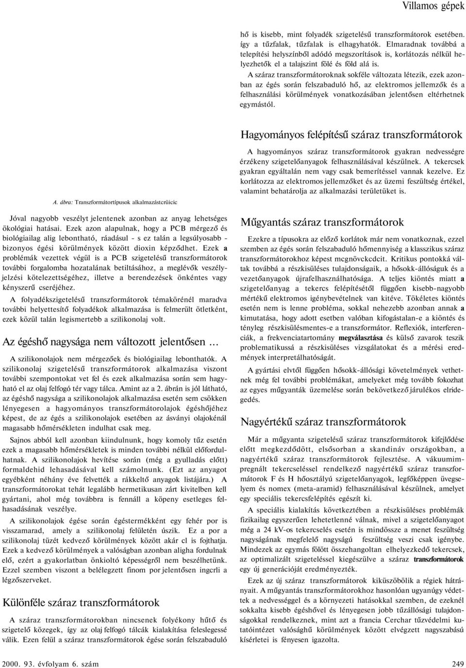 A száraz transzformátoroknak sokféle változata létezik, ezek azonban az égés során felszabaduló hő, az elektromos jellemzők és a felhasználási körülmények vonatkozásában jelentősen eltérhetnek