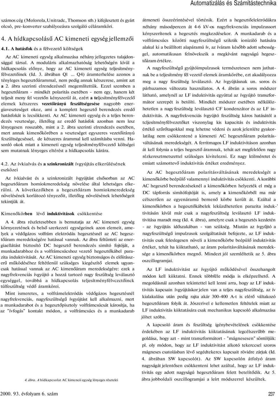 A moduláris alkalmazhatóság lehetőségén kívül a hídkapcsolás előnye, hogy az AC kimeneti egység teljesítményfélvezetőinek (Id. 3. ábrában Ql.
