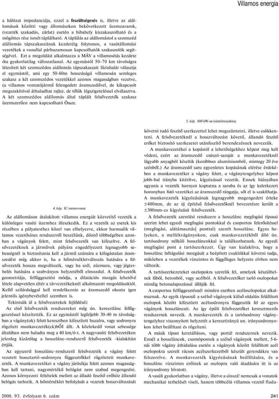 A táplálás az alállomástol a szomszéd alállomás tápszakaszának kezdetéig folytonos, a vasútállomási vezetékek a vonallal párhuzamosan kapcsolhatók szakaszolók segítségével.