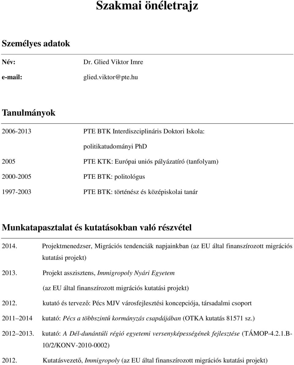 történész és középiskolai tanár Munkatapasztalat és kutatásokban való részvétel 2014. Projektmenedzser, Migrációs tendenciák napjainkban (az EU által finanszírozott migrációs kutatási projekt) 2013.