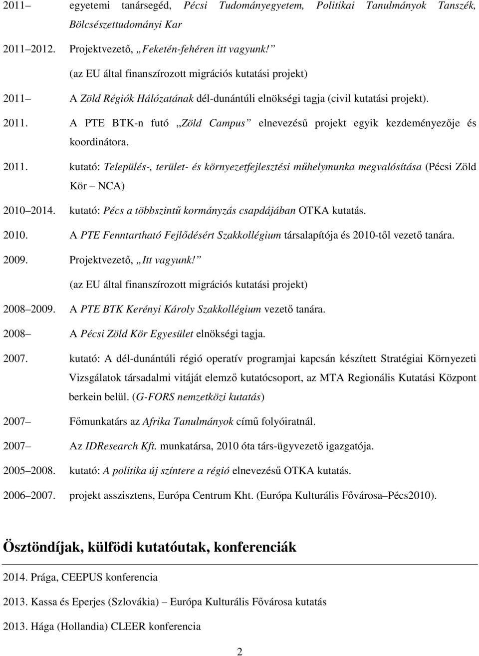 2011. kutató: Település-, terület- és környezetfejlesztési műhelymunka megvalósítása (Pécsi Zöld Kör NCA) 2010 2014. kutató: Pécs a többszintű kormányzás csapdájában OTKA kutatás. 2010. A PTE Fenntartható Fejlődésért Szakkollégium társalapítója és 2010-től vezető tanára.