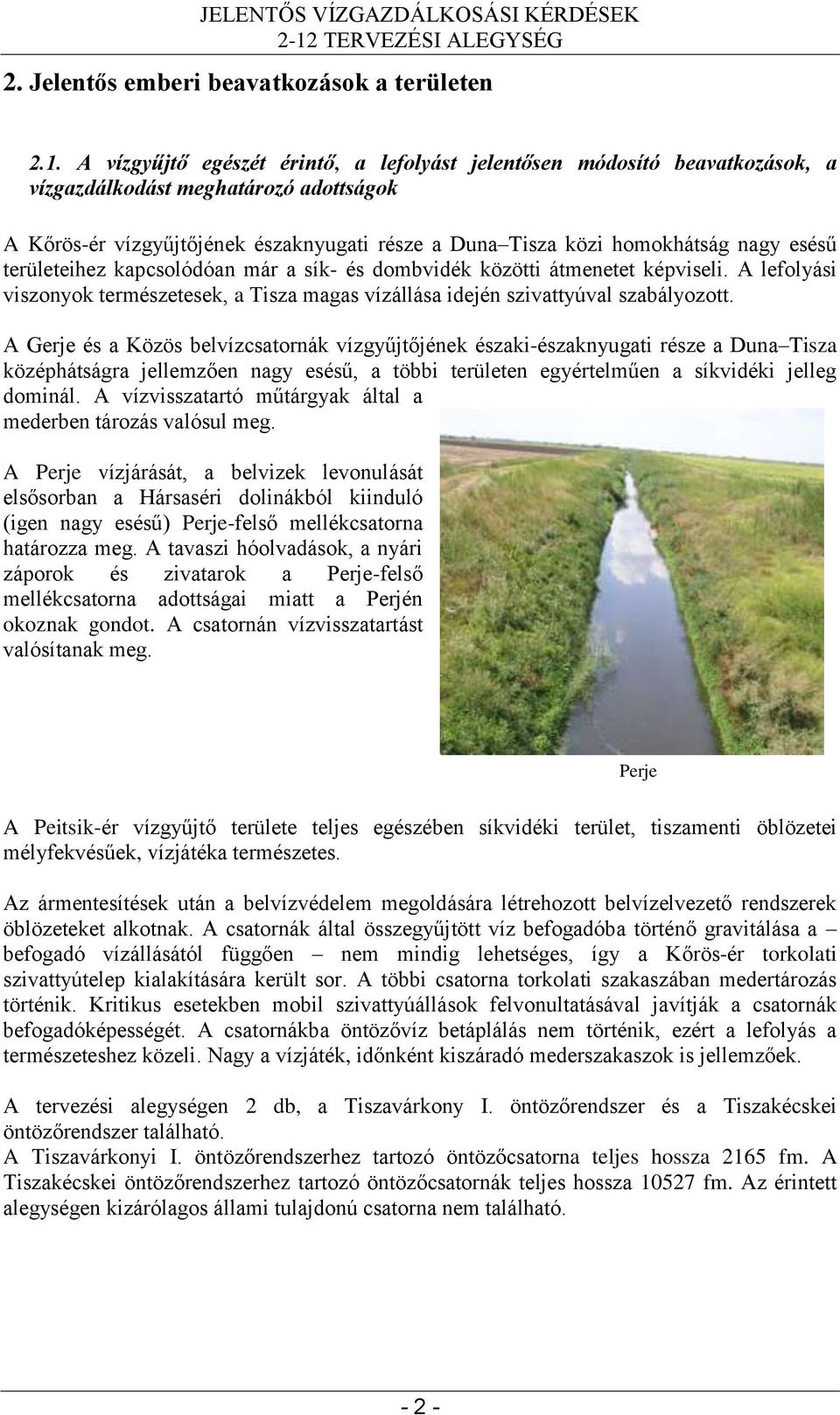 esésű területeihez kapcsolódóan már a sík- és dombvidék közötti átmenetet képviseli. A lefolyási viszonyok természetesek, a Tisza magas vízállása idején szivattyúval szabályozott.