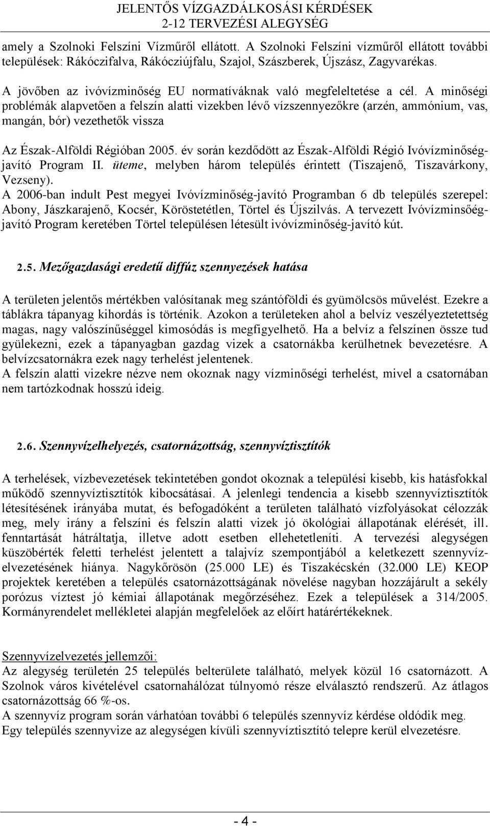 A minőségi problémák alapvetően a felszín alatti vizekben lévő vízszennyezőkre (arzén, ammónium, vas, mangán, bór) vezethetők vissza Az Észak-Alföldi Régióban 2005.