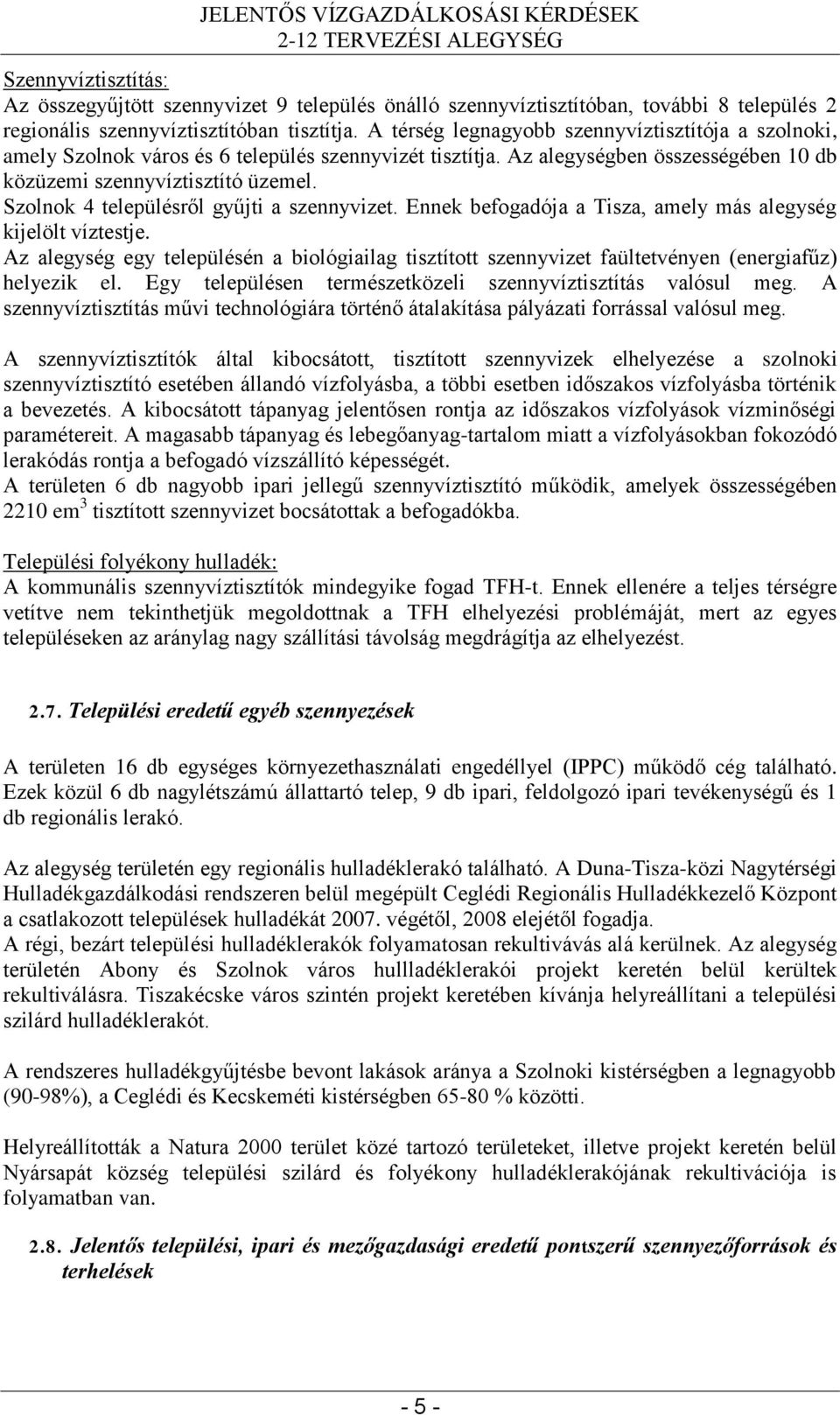 Szolnok 4 településről gyűjti a szennyvizet. Ennek befogadója a Tisza, amely más alegység kijelölt víztestje.