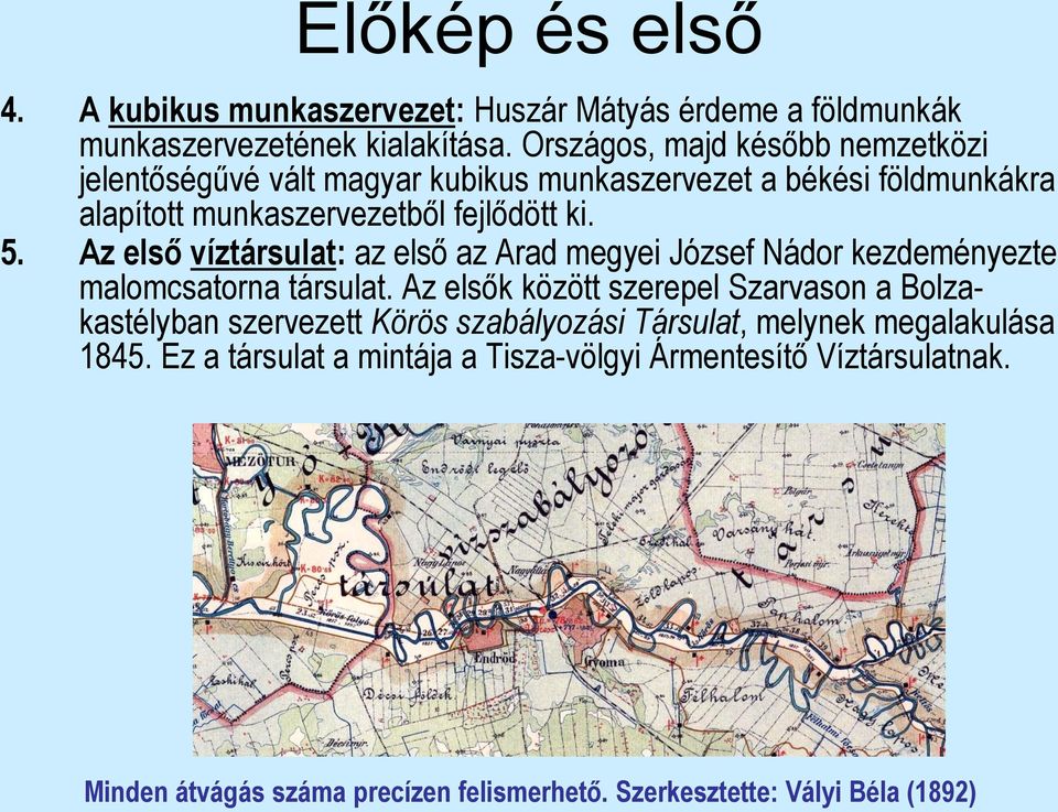Az első víztársulat: az első az Arad megyei József Nádor kezdeményezte malomcsatorna társulat.