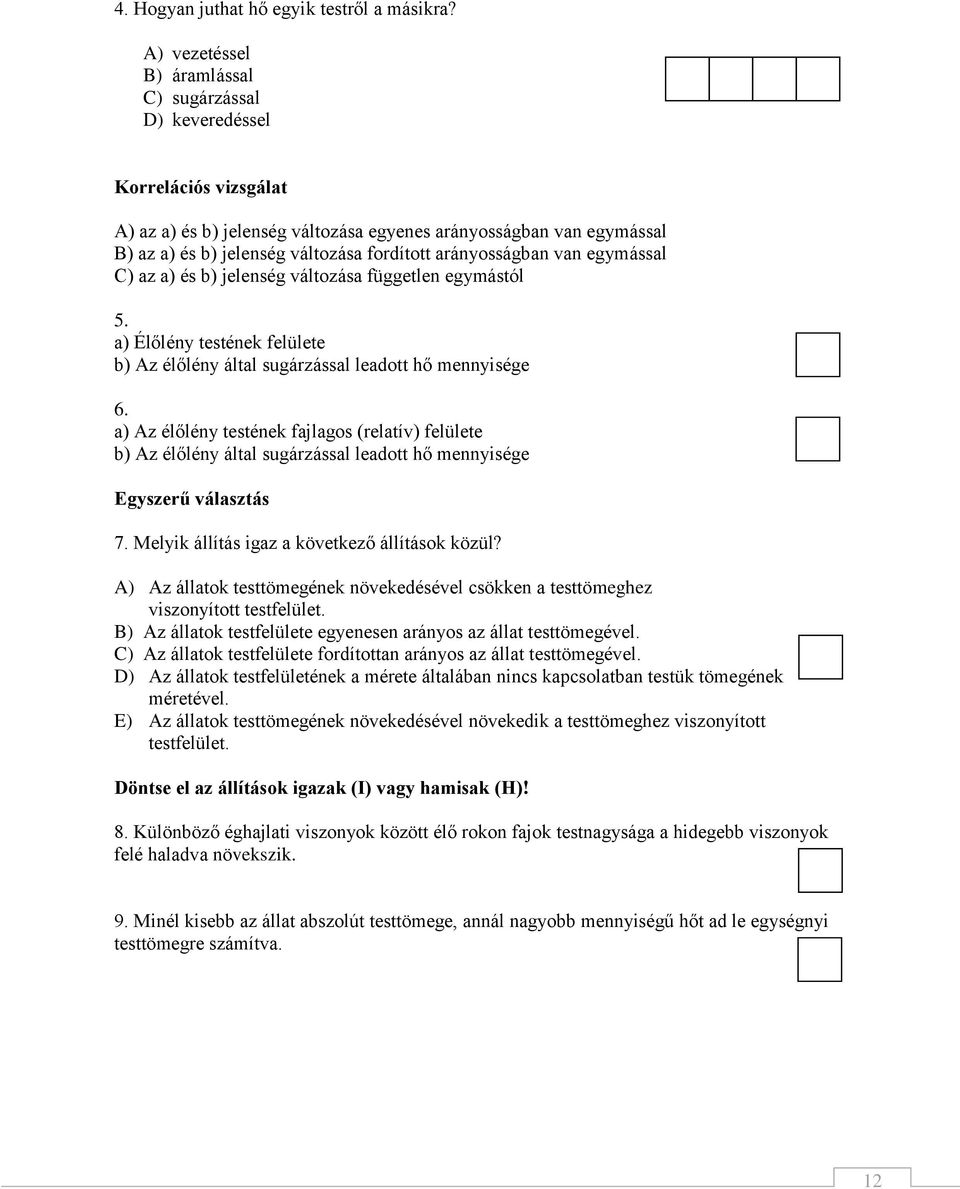 arányosságban van egymással C) az a) és b) jelenség változása független egymástól 5. a) Élőlény testének felülete b) Az élőlény által sugárzással leadott hő mennyisége 6.