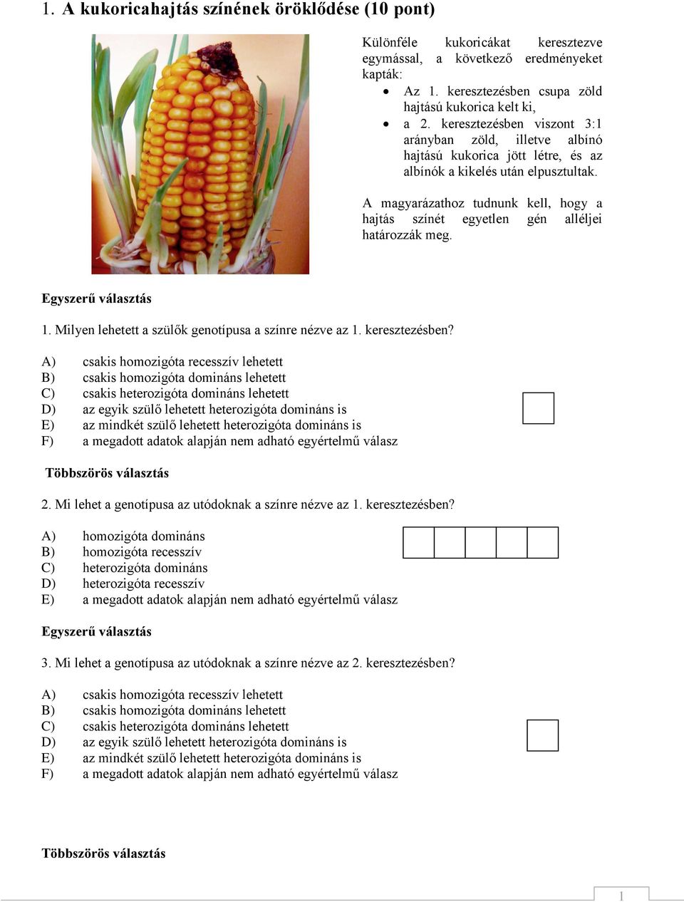 A magyarázathoz tudnunk kell, hogy a hajtás színét egyetlen gén alléljei határozzák meg. Egyszerű választás 1. Milyen lehetett a szülők genotípusa a színre nézve az 1. keresztezésben?