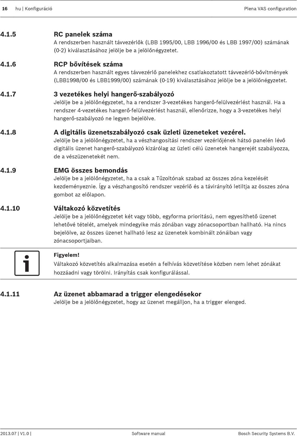 3 vezetékes helyi hangerő-szabályozó Jelölje be a jelölőnégyzetet, ha a rendszer 3-vezetékes hangerő-felülvezérlést használ.