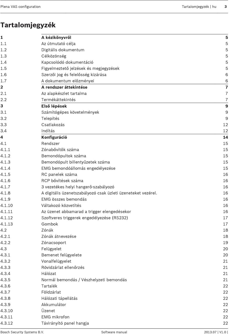 2 Termékáttekintés 7 3 Első lépések 9 3.1 Számítógépes követelmények 9 3.2 Telepítés 9 3.3 Csatlakozás 12 3.4 Indítás 12 4 Konfiguráció 14 4.1 Rendszer 15 4.1.1 Zónabővítők száma 15 4.1.2 Bemondópultok száma 15 4.